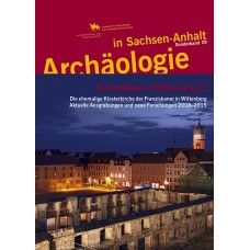 Archäologie in Wittenberg III.  Die ehemalige Klosterkirche der Franziskaner in Wittenberg. Aktuelle Ausgrabungen und neue Forschungen 2008–2015